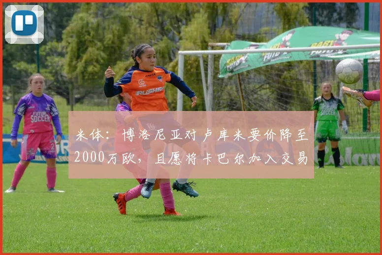 米体：博洛尼亚对卢库米要价降至2000万欧，且愿将卡巴尔加入交易